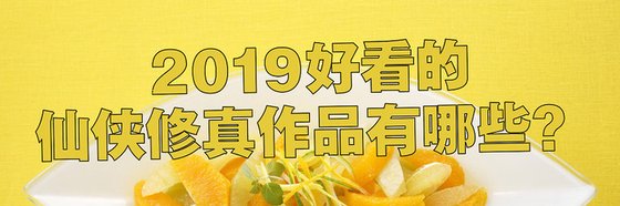 2019好看的仙侠修真作品有哪些？